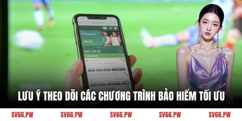 Lưu ý theo dõi các chương trình bảo hiểm tối ưu