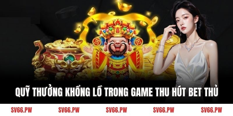 Quỹ thưởng khổng lồ trong game thu hút bet thủ
