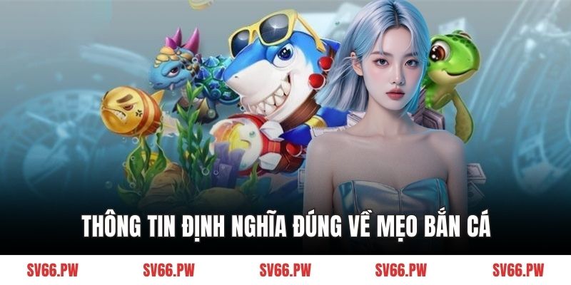 Thông tin định nghĩa đúng về mẹo bắn cá