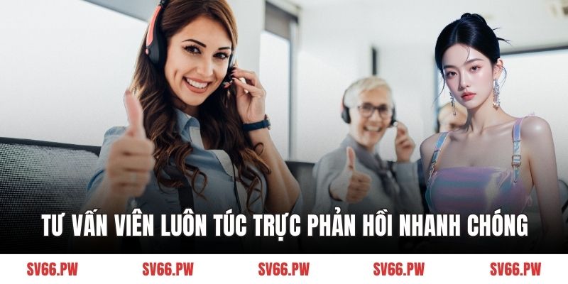 Tư vấn viên luôn túc trực phản hồi nhanh chóng